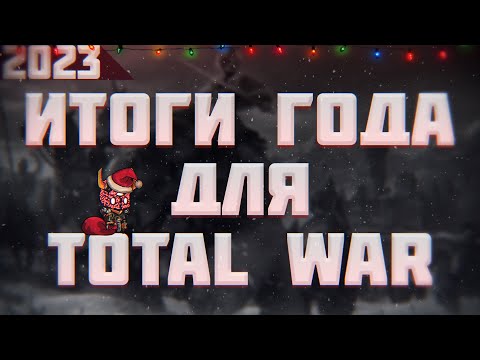 Видео: ИТОГИ ГОДА ДЛЯ TOTAL WAR | 2023