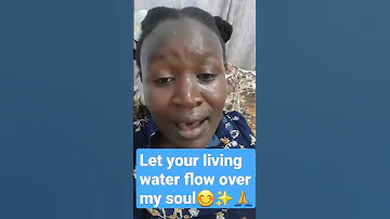 let your living water flow over my soul