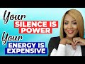 Your Silence Is Power, Your Energy Is Expensive