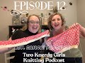 Two Knerdy Girls Knitting Podcast Episode 12 "Whatever Fiber Art Floats Your Boat"