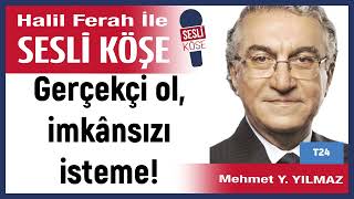 Mehmet Yılmaz Gerçekçi Ol, Imkânsızı Isteme 290825 Halil Ferah Ile Sesli Köşe