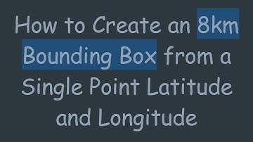 How to Create an 8km Bounding Box from a Single Point Latitude and Longitude