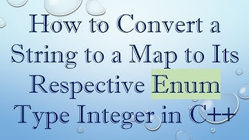 How to Convert a String to a Map to Its Respective Enum Type Integer in C+ +
