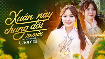 XUÂN NÀY CHUNG ĐÔI REMIX - CAOMEII | NHẠC TẾT 2026 | Xuân đã tới đầu làng trời ơi không khí rộn ràng