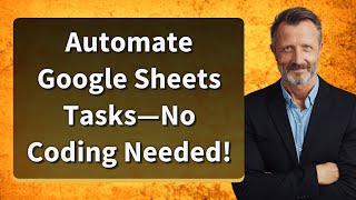 Automate Google Sheets Tasks—No Coding Needed!