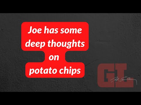 Joe has some deep thoughts on potato chips
