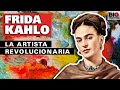 Frida Kahlo: La artista revolucionaria