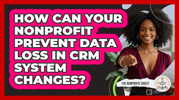 How Can Your Nonprofit Prevent Data Loss In CRM System Changes? - The Nonprofit Digest