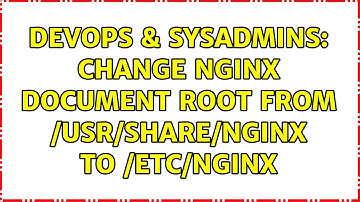 DevOps & SysAdmins: Change Nginx document root from /usr/share/nginx to /etc/nginx