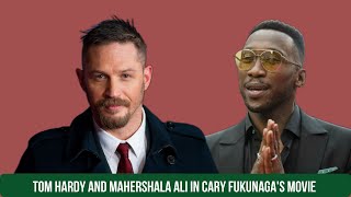 Mahershala Ali and Tom Hardy will star in Cary Fukunaga's next movie