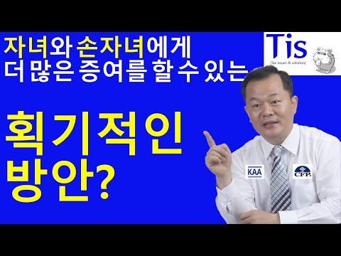 이 방법을 쓰면 자녀와 손자녀에게 최대한 증여를 많이 할 수 있다?