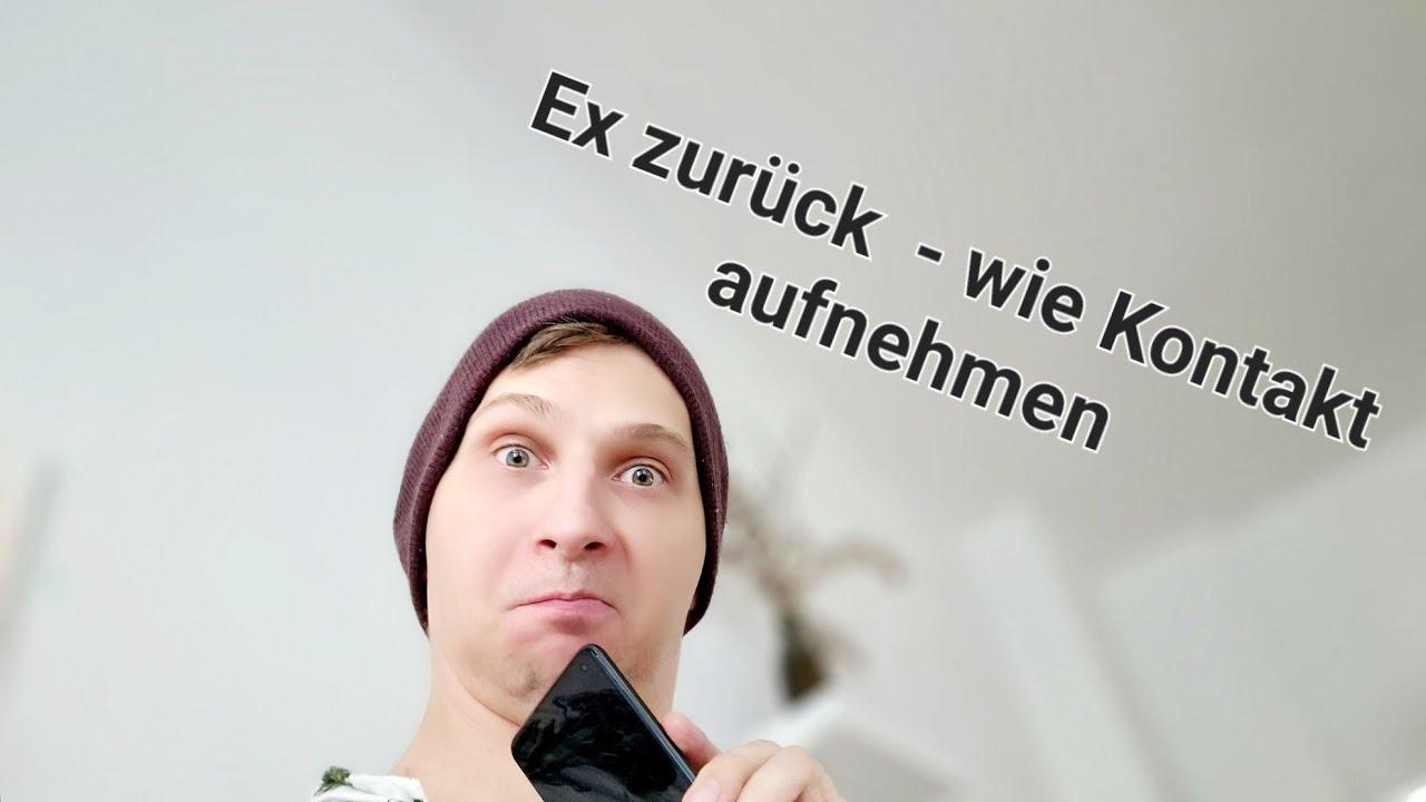 Ex zurück Kontakt aufnehmen was ist wichtig YouTube