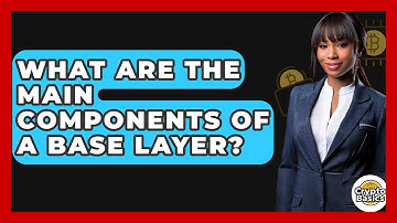 What Are The Main Components Of A Base Layer? - CryptoBasics360.com