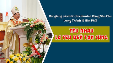 Yêu nhau là yêu đến cùng | Đức Cha Đaminh Đặng Văn Cầu - Gm GP Thái Bình