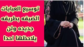 توسيع العبايات الضيقه بدون توصيل أو سمكه