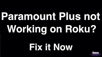 Paramount Plus Not Working on Roku  -  Fix it Now