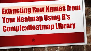 Extracting Row Names from Your Heatmap Using R's ComplexHeatmap Library