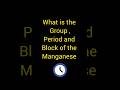 what is the group, period and block of the manganese @chemistryclasses6-12