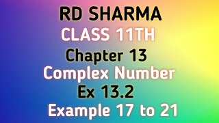 RD Sharma | Class 11 | Chapter 13 | Complex Number | Ex 13.2 | Example 17 to 21 |