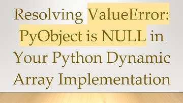 Resolving ValueError: PyObject is NULL in Your Python Dynamic Array Implementation