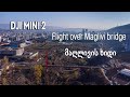 Flight above Maglivi bridge | ფრენა მაღლივის ხიდთან | DJI Mini 2