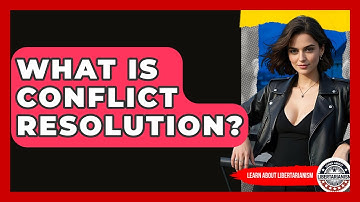 What Is Conflict Resolution? - Learn About Libertarianism