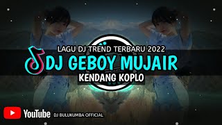 DJ GEBOY MUJAIR VERSI GENDANG KOPLO TIKTOK TERBARU 2022