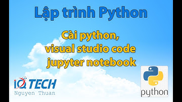 Cách cài đặt python, visual studio code và jupyter notebook - Bài 1