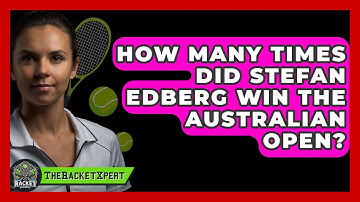 How Many Times Did Stefan Edberg Win The Australian Open? - The Racket Xpert