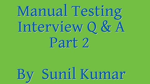 Manual Testing   Interview Questions   Answers Part 2 by Sunil Kumar