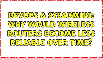 DevOps & SysAdmins: Why would wireless routers become less reliable over time? (13 Solutions!!)