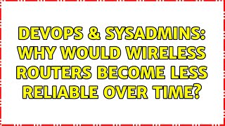 DevOps & SysAdmins: Why would wireless routers become less reliable over time? (13 Solutions!!) Information