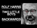 Rolf Harris - Two Little Boys played backwards [Creepy Stuff!]