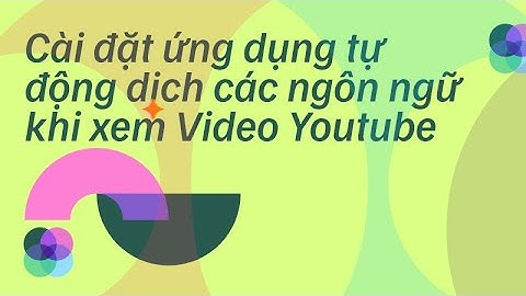 Cài đặt ứng dụng tự động dịch khi xem Video Youtube
