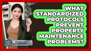 What Standardized Protocols Prevent Property Maintenance Problems? - Mastering Property Management