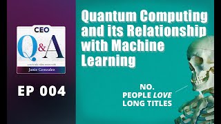 Quantum Computing And Its Relationship With Machine Learning Ceo Qa A Tech Talk With Janie Gonzalez