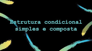 Video 02 -  Estrutura Condicional simples Composta e Aninhada
