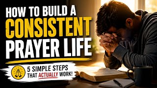 How to Build a Consistent Prayer Life