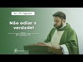 Não odiar a verdade | Padre Mario Sartori | 31/08/2021