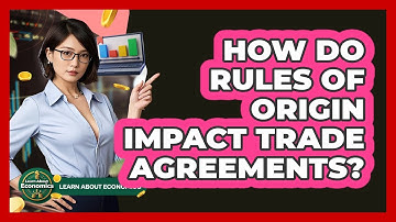 How Do Rules Of Origin Impact Trade Agreements? - Learn About Economics
