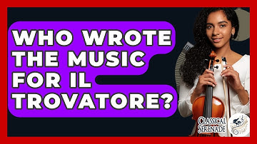Who Wrote The Music For Il Trovatore? - Classical Serenade