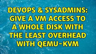 Celebrity DevOps & SysAdmins: Give a VM access to a whole disk with the least overhead with qemu-kvm Wealth