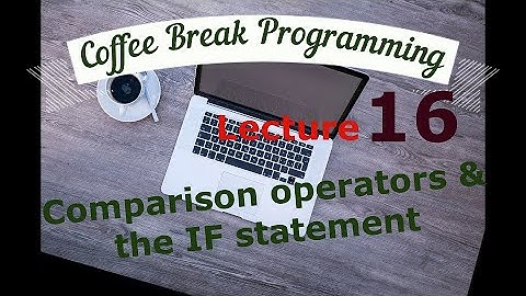 Coffee Break Programming, Episode 16 - Comparison operators and the IF statement
