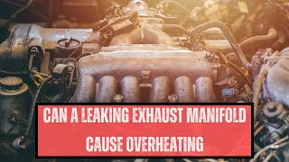 Can a leaking exhaust manifold cause overheating