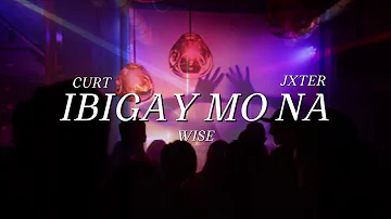 “IBIGAY MO NA” (WISE , JXTER , CURT)