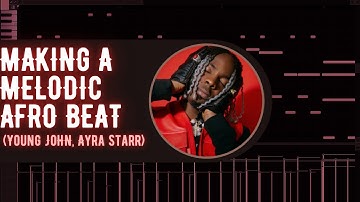 MAKING A Melodic Afro Beat (Young John, Ayra Starr)
