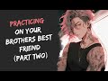 Practicing On Your Brothers Best Friend (ASMR, Part Two)