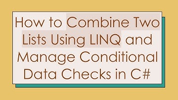 How to Combine Two Lists Using LINQ and Manage Conditional Data Checks in C#