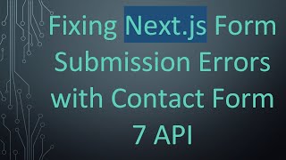 Fixing Next.js Form Submission Errors with Contact Form 7 API