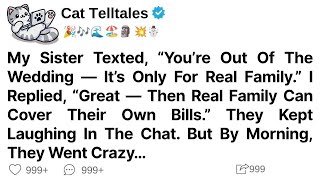 My Sister Texted You’re Out Of The Wedding It’s Only For Real Family. I Replied,Great .Then Real ...